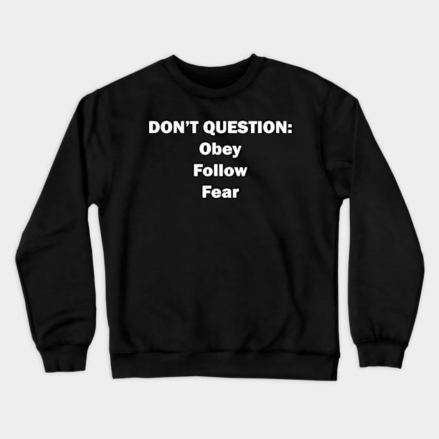Don't Question: Obey, Follow, Fear Crewneck Sweatshirt by ocsling